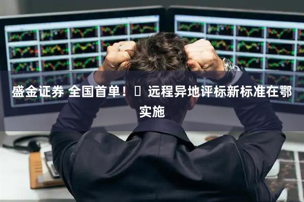 盛金证券 全国首单！​远程异地评标新标准在鄂实施