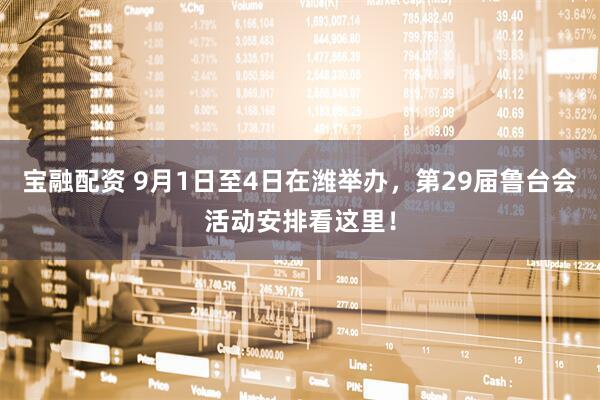 宝融配资 9月1日至4日在潍举办，第29届鲁台会活动安排看这里！